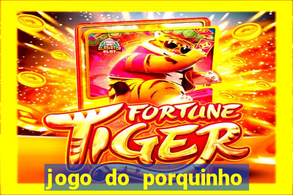 jogo do porquinho para ganhar dinheiro